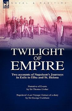 portada twilight of empire: two accounts of napoleon's journeys in exile to elba and st. helena (en Inglés)