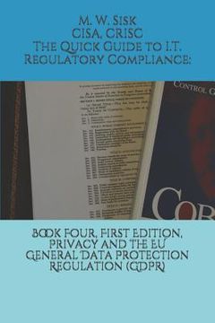 portada The Quick Guide to I.T. Regulatory Compliance: Book Four, First Edition, Privacy and the Eu General Data Protection Regulation (Gdpr): (in English)