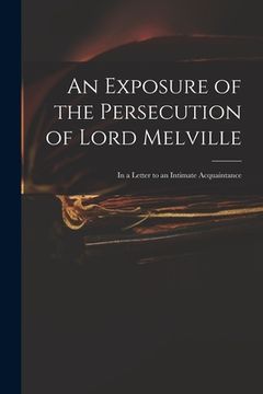 portada An Exposure of the Persecution of Lord Melville: in a Letter to an Intimate Acquaintance (in English)