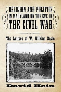 portada religion and politics in maryland on the eve of the civil war: the letters of w. wilkins davis (en Inglés)