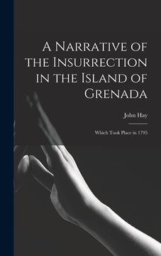 portada A Narrative of the Insurrection in the Island of Grenada: Which Took Place in 1795 (en Inglés)