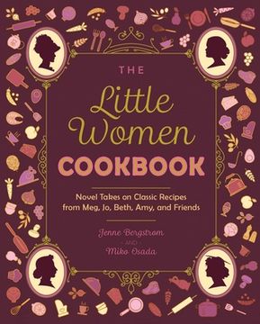 portada The Little Women Cookbook: Novel Takes on Classic Recipes from Meg, Jo, Beth, Amy and Friends (en Inglés)