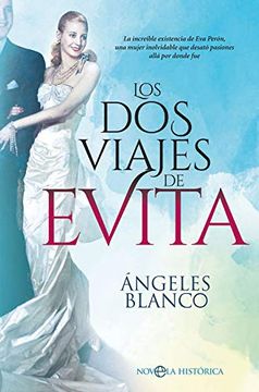 portada Los dos Viajes de Evita: La Increíble Existencia de eva Perón, una Mujer Inolvidable que Desató Pasiones Allá por Donde fue (Novela Histórica)