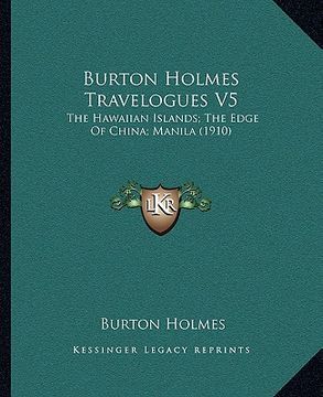 portada burton holmes travelogues v5: the hawaiian islands; the edge of china; manila (1910) (en Inglés)