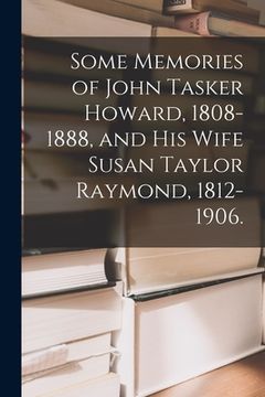 portada Some Memories of John Tasker Howard, 1808-1888, and His Wife Susan Taylor Raymond, 1812-1906. (en Inglés)