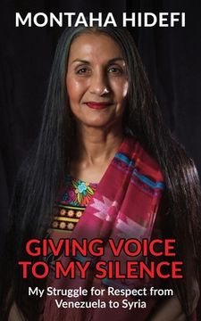 portada Giving Voice to My Silence: My Struggle for Respect from Venezuela to Syria (en Inglés)