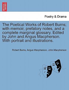 portada the poetical works of robert burns; with memoir, prefatory notes, and a complete marginal glossary. edited by john and angus macpherson. with portrait (en Inglés)