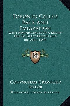 portada toronto called back and emigration: with reminiscences of a recent trip to great britain and ireland (1890) (en Inglés)