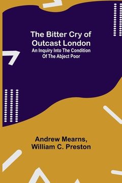portada The Bitter Cry of Outcast London; An Inquiry into the Condition of the Abject Poor (en Inglés)