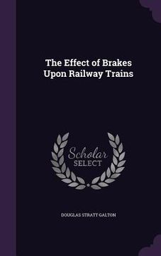 portada The Effect of Brakes Upon Railway Trains (en Inglés)