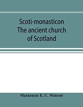 portada Scoti-Monasticon. The Ancient Church of Scotland; A History of the Cathedrals, Conventual Foundations, Collegiate Churches, and Hospitals of Scotland (en Inglés)