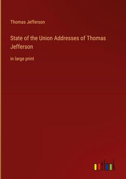 portada State of the Union Addresses of Thomas Jefferson: In Large Print (en Inglés)