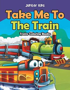 portada Take me to the Train: Trains Coloring Books (en Inglés)