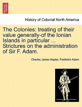 portada the colonies: treating of their value generally-of the ionian islands in particular ... strictures on the administration of sir f. a (in English)