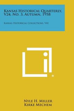 portada Kansas Historical Quarterly, V24, No. 3, Autumn, 1958: Kansas Historical Collections, V41 (en Inglés)