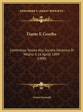 portada Dante E Goethe: Conferanza Tenuta Alla Societa Dantesca Di Milano Il 16 Aprile 1899 (1900) (en Italiano)