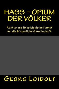 portada Hass - Opium der Völker: Rechte und linke Ideale im Kampf um die bürgerliche Gesellschaft (in German)