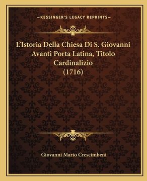 portada L'Istoria Della Chiesa Di S. Giovanni Avanti Porta Latina, Titolo Cardinalizio (1716) (en Italiano)