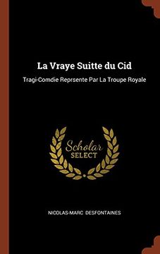 portada La Vraye Suitte du Cid: Tragi-Comdie Reprsente Par La Troupe Royale