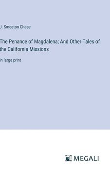 portada The Penance of Magdalena; And Other Tales of the California Missions: in large print (in English)