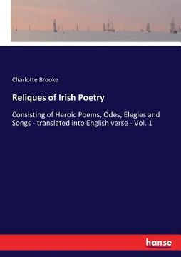 portada Reliques of Irish Poetry: Consisting of Heroic Poems, Odes, Elegies and Songs - translated into English verse - Vol. 1 (in English)