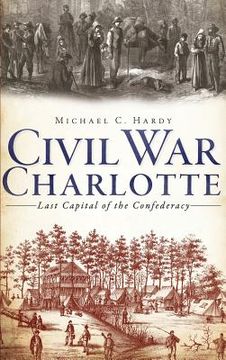 portada Civil War Charlotte: Last Capital of the Confederacy (en Inglés)