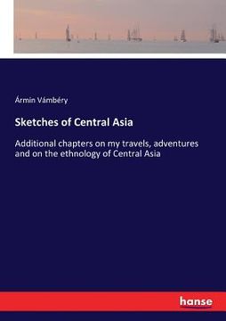 portada Sketches of Central Asia: Additional chapters on my travels, adventures and on the ethnology of Central Asia (en Inglés)