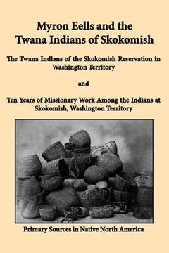portada myron eells and the twana indians of skokomish: the twana indians of the skokomish reservation in washington territory and ten years of missionary wor