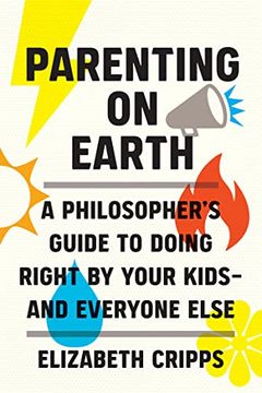 portada Parenting on Earth: A Philosopher's Guide to Doing Right by Your Kids and Everyone Else (en Inglés)