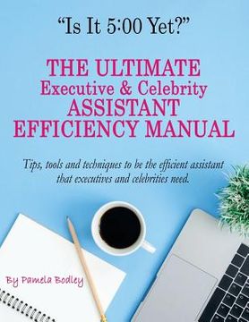 portada Is It 5: 00 Yet? The Manual: The Ultimate Executive & Celebrity Assistant Manual (en Inglés)
