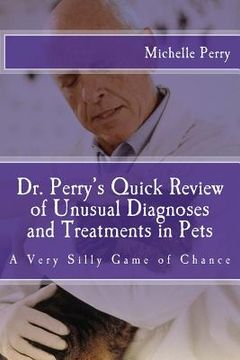 portada Dr. Perry's Quick Review of Unusual Diagnoses and Treatments for Pets: A Very Silly Game of Chance (en Inglés)