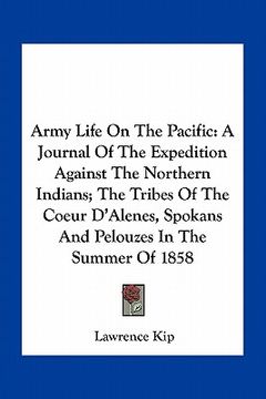 portada army life on the pacific: a journal of the expedition against the northern indians; the tribes of the coeur d'alenes, spokans and pelouzes in th
