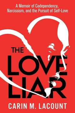 portada The Love Liar: A Memoir of Codependency, Narcissism, and the Pursuit of Self-Love (en Inglés)