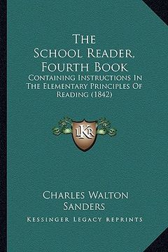 portada the school reader, fourth book: containing instructions in the elementary principles of reading (1842) (en Inglés)