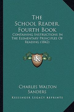 portada the school reader, fourth book: containing instructions in the elementary principles of reading (1842) (in English)