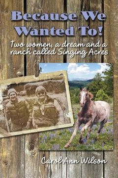 portada Because We Wanted To!: Two women, a dream and a ranch called Singing Acres (in English)