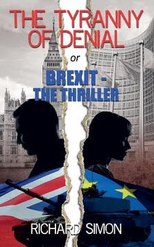 portada THE TYRANNY OF DENIAL or Brexit - the Thriller: The first political thriller about Britain's EU Referendum (en Inglés)