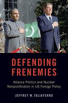 portada Defending Frenemies: Alliances, Politics, and Nuclear Nonproliferation in us Foreign Policy (in English)