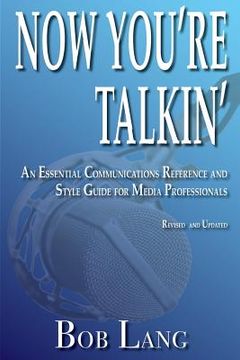 portada Now You're Talkin' (Revised and Updated): An Essential Communications Reference and Style Guide for Media Professionals (en Inglés)