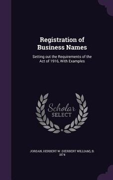portada Registration of Business Names: Setting out the Requirements of the Act of 1916, With Examples (in English)