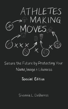 portada Athletes Making Moves: Secure the Future by Protecting Your Name, Image, and Likeness (en Inglés)