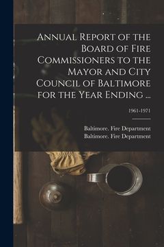 portada Annual Report of the Board of Fire Commissioners to the Mayor and City Council of Baltimore for the Year Ending ...; 1961-1971