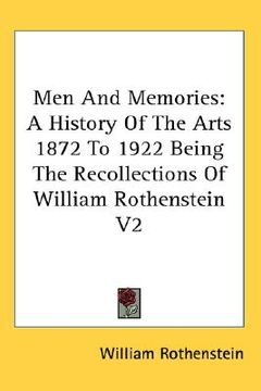 portada men and memories: a history of the arts 1872 to 1922 being the recollections of william rothenstein v2
