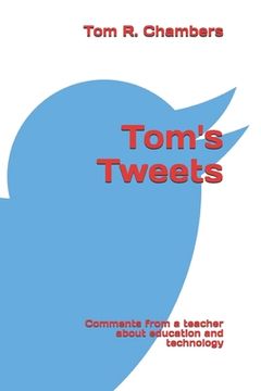 portada Tom's Tweets: Comments from a retired teacher about education and technology (in English)