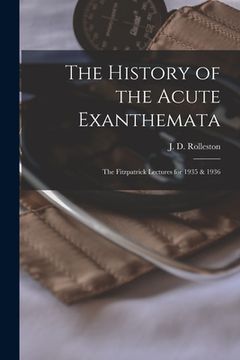 portada The History of the Acute Exanthemata: the Fitzpatrick Lectures for 1935 & 1936 (en Inglés)