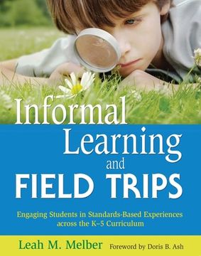 portada Informal Learning and Field Trips: Engaging Students in Standards-Based Experiences Across the K?5 Curriculum (en Inglés)