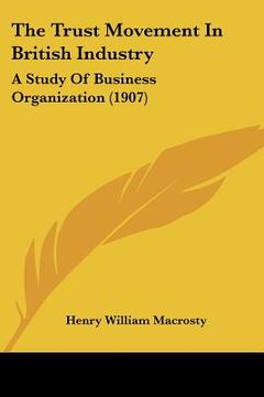 portada the trust movement in british industry: a study of business organization (1907) (en Inglés)