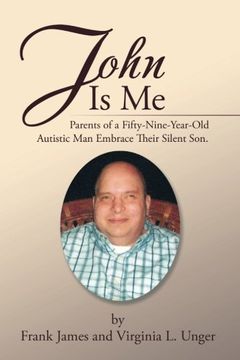 portada John  Is  Me: Parents of a Fifty-Nine-Year-Old Autistic Man Embrace Their Silent Son.