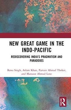 portada New Great Game in the Indo-Pacific: Rediscovering India’S Pragmatism and Paradoxes (en Inglés)