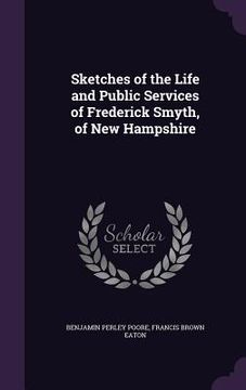 portada Sketches of the Life and Public Services of Frederick Smyth, of New Hampshire (en Inglés)
